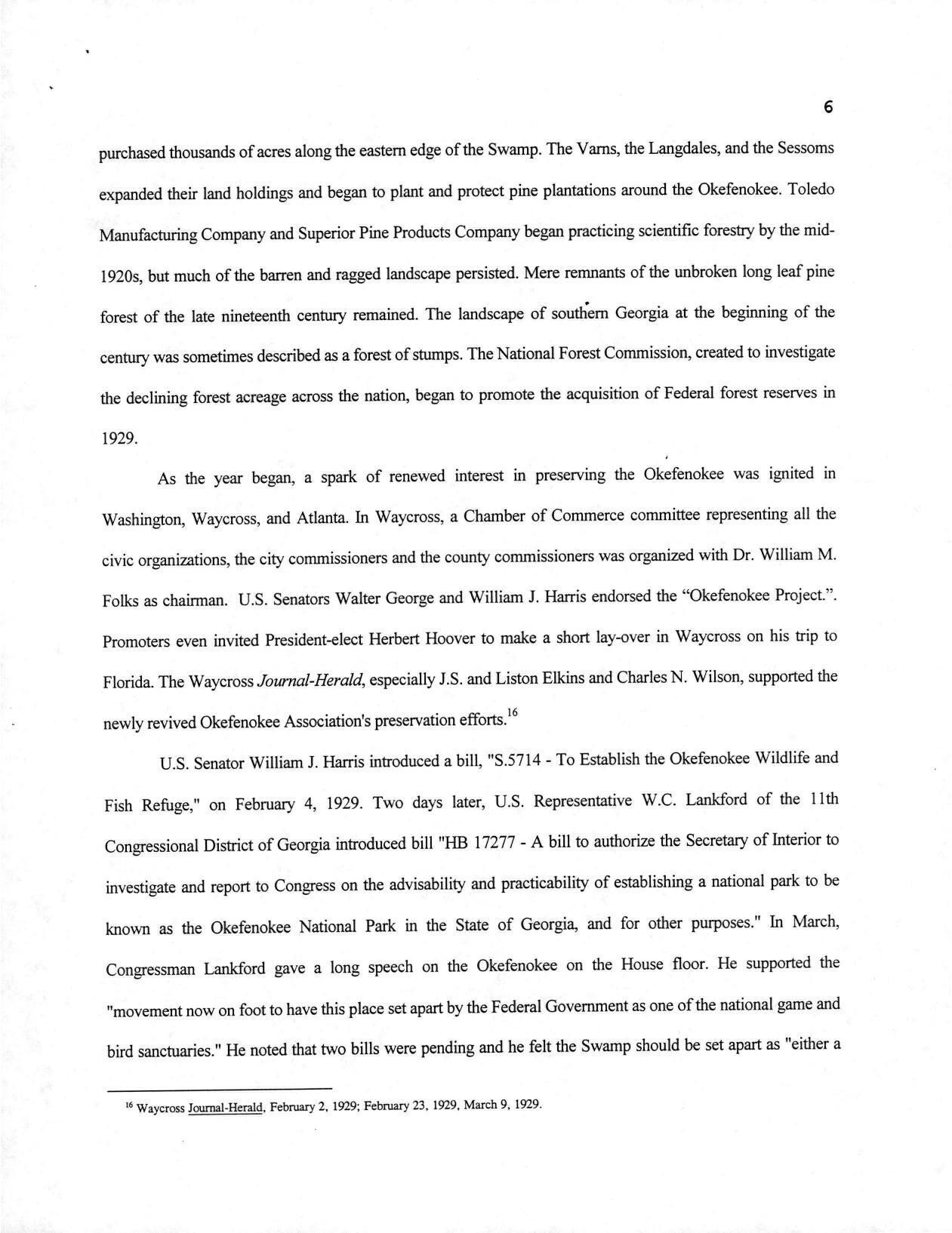 The Varns, the Langdales, and the Sessoms expanded their land holdings and began to plant and protect pine plantations around the Okefenokee. Toledo Manufacturing Company and Superior Pine Products Company began practicing scientific forestry by the mid- 1920s, but much of the barren and ragged landscape persisted.... US. Senator William J. Harris introduced a bill, S.5714 - To Establish the Okefenokee Wildlife and Fish Refuge, on February 4, 1929.