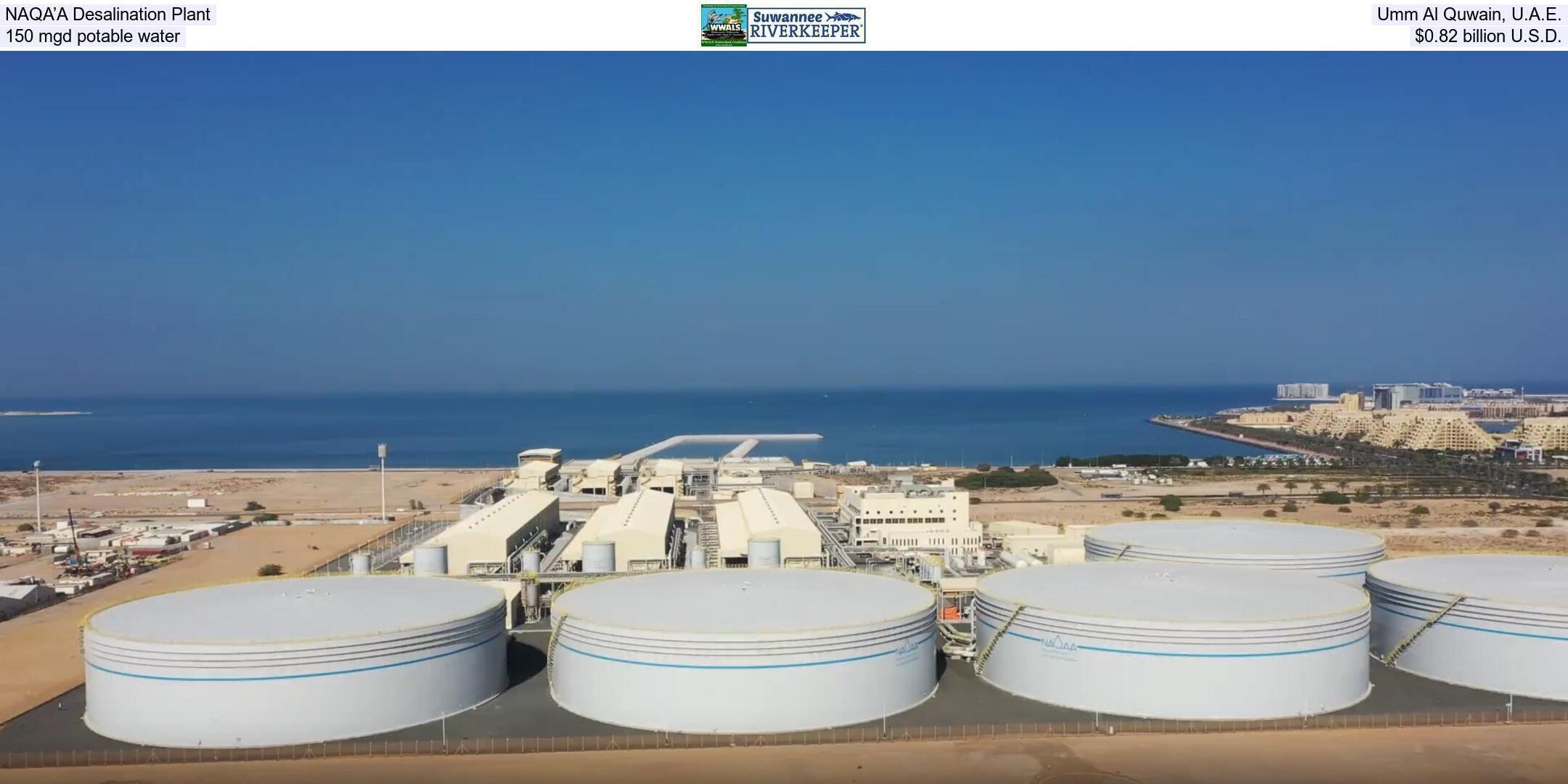 NAQA’A Desalination Plant, Umm Al Quwain, U.A.E., 150 mgd potable water, $0.82 billion U.S.D.