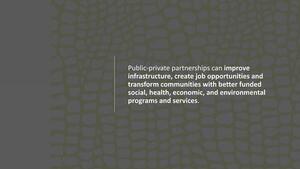 [Public-private partnerships can improve infrastructure, create job opportunities and transform communities with better funded social, health, economic, and environmental programs and services.]