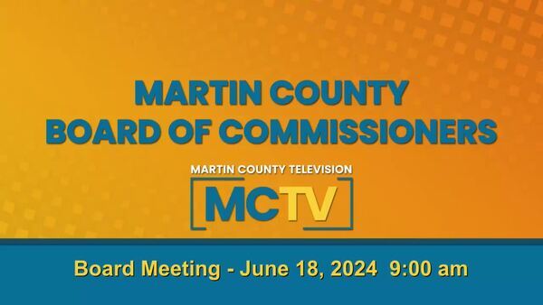 [Martin County Board of Commissioners MCTV Board Meeting June 18, 2024, 9:00 AM]