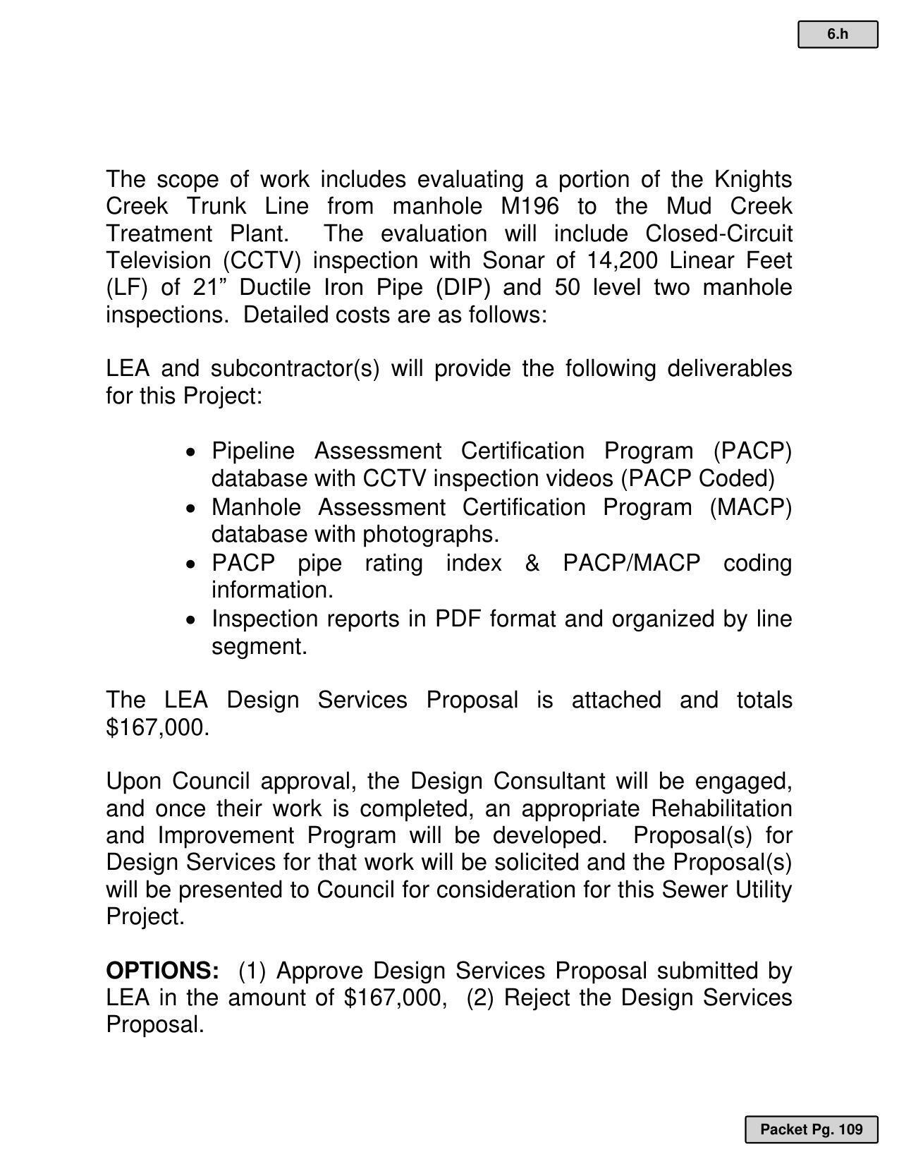 Upon Council approval, the Design Consultant will be engaged, and once their work is completed, an appropriate Rehabilitation and Improvement Program will be developed. Proposal(s) for Design Services for that work will be solicited and the Proposal(s) will be presented to Council for consideration for this Sewer Utility Project.