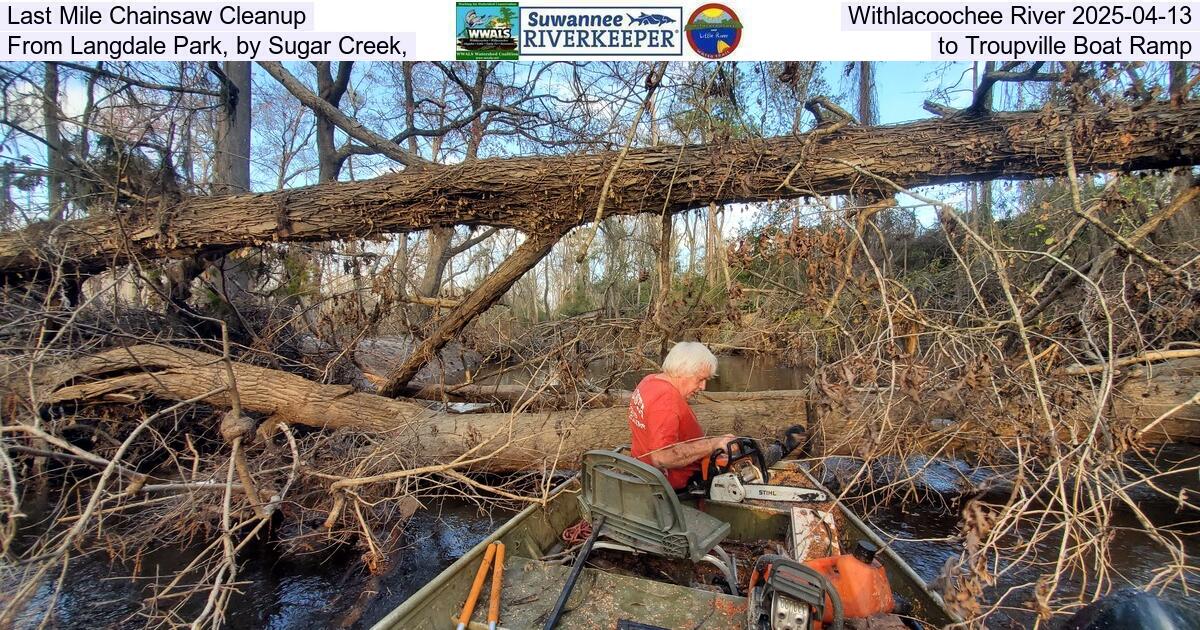Last Mile Chainsaw Cleanup, Withlacoochee River 2025-04-13, From Langdale Park, by Sugar Creek, to Troupville Boat Ramp