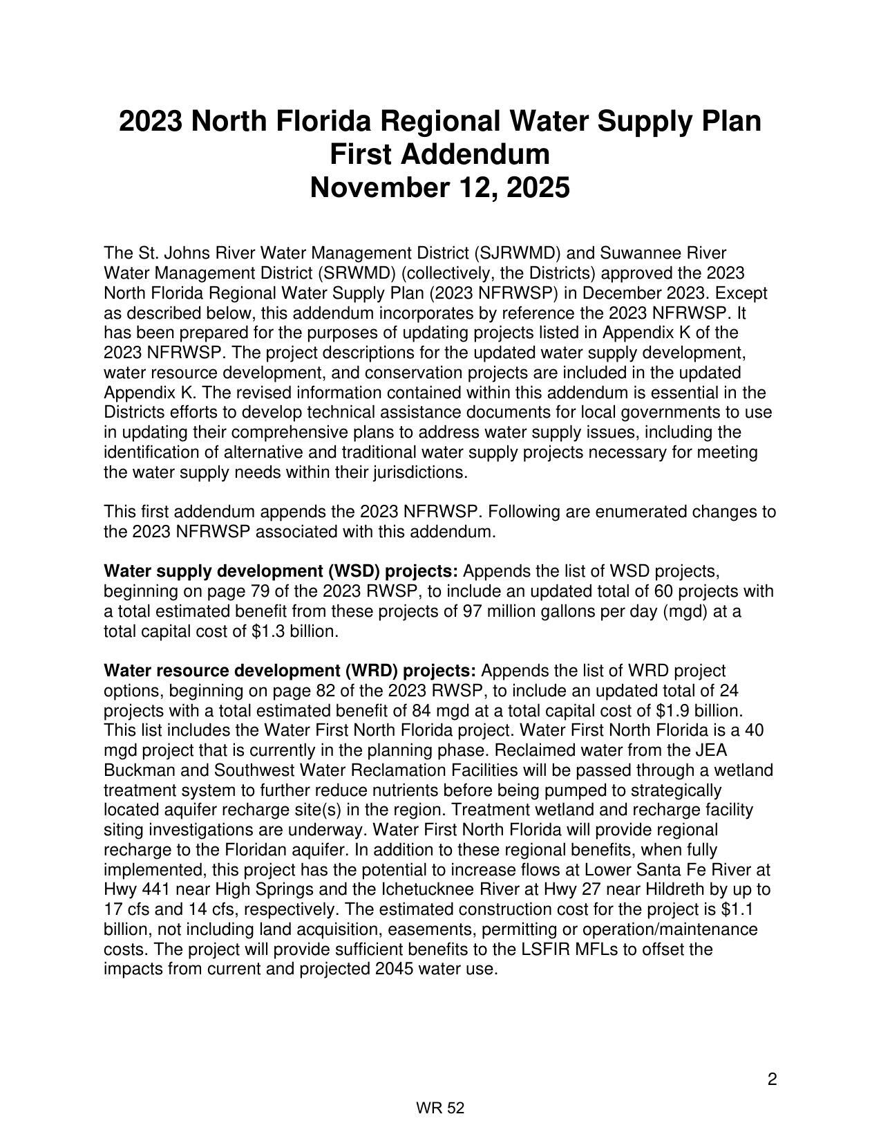 This list includes the Water First North Florida project. Water First North Florida is a 40 mgd project that is currently in the planning phase. Reclaimed water from the JEA Buckman and Southwest Water Reclamation Facilities will be passed through a wetland treatment system to further reduce nutrients before being pumped to strategically located aquifer recharge site(s) in the region. Treatment wetland and recharge facility siting investigations are underway. Water First North Florida will provide regional recharge to the Floridan aquifer. In addition to these regional benefits, when fully implemented, this project has the potential to increase flows at Lower Santa Fe River at Hwy 441 near High Springs and the Ichetucknee River at Hwy 27 near Hildreth by up to 17 cfs and 14 cfs, respectively. The estimated construction cost for the project is $1.1 billion, not including land acquisition, easements, permitting or operation/maintenance costs. The project will provide sufficient benefits to the LSFIR MFLs to offset the impacts from current and projected 2045 water use.