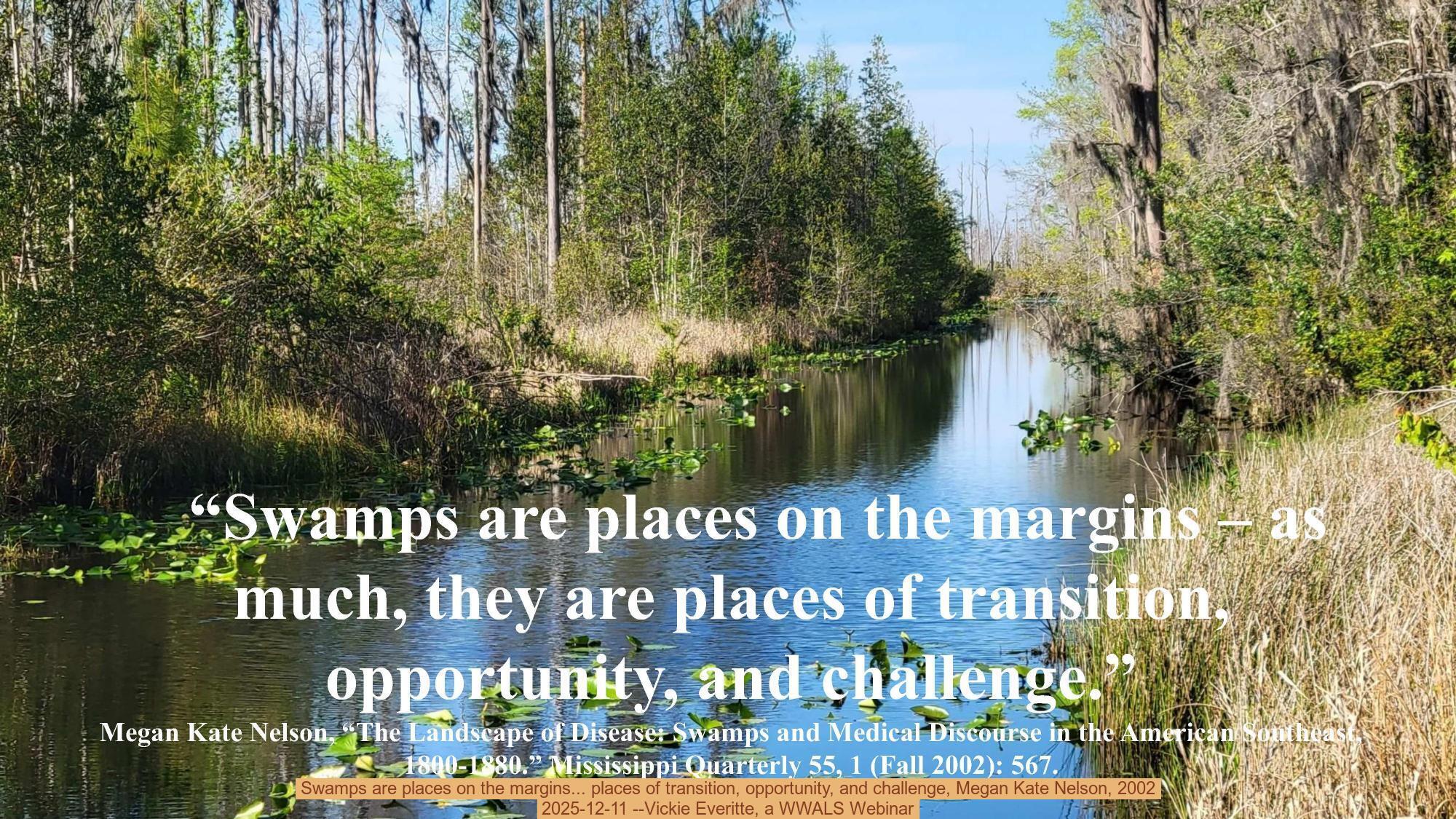 Swamps are places on the margins... places of transition, opportunity, and challenge, Megan Kate Nelson, 2002,, 2025-12-11 --Vickie Everitte, a WWALS Webinar