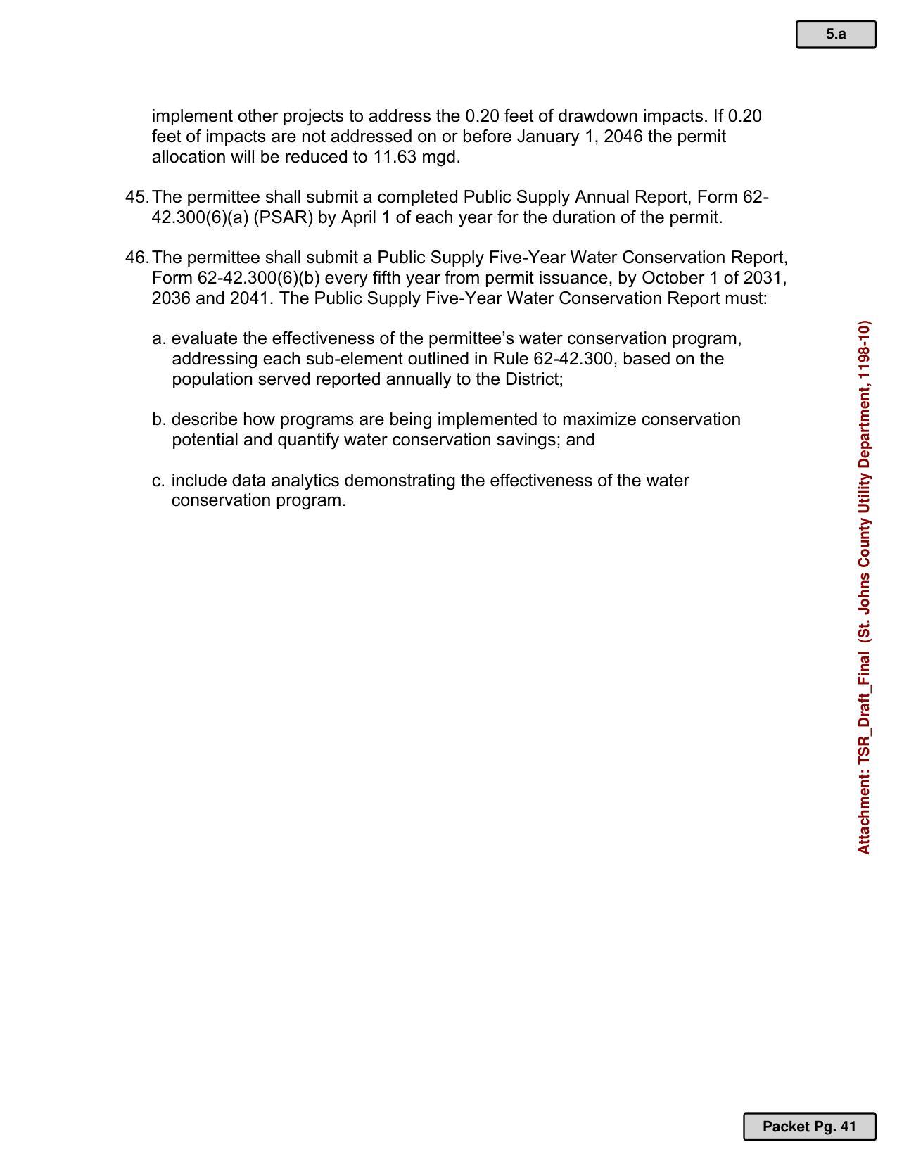 45. The permittee shall submit a completed Public Supply Annual Report, Form 62-42.300(6)(a) (PSAR) by April 1 of each year for the duration of the permit. 46. The permittee shall submit a Public Supply Five-Year Water Conservation Report, Form 62-42.300(6)(b) every fifth year from permit issuance, by October 1 of 2031, 2036 and 2041. The Public Supply Five-Year Water Conservation Report must: