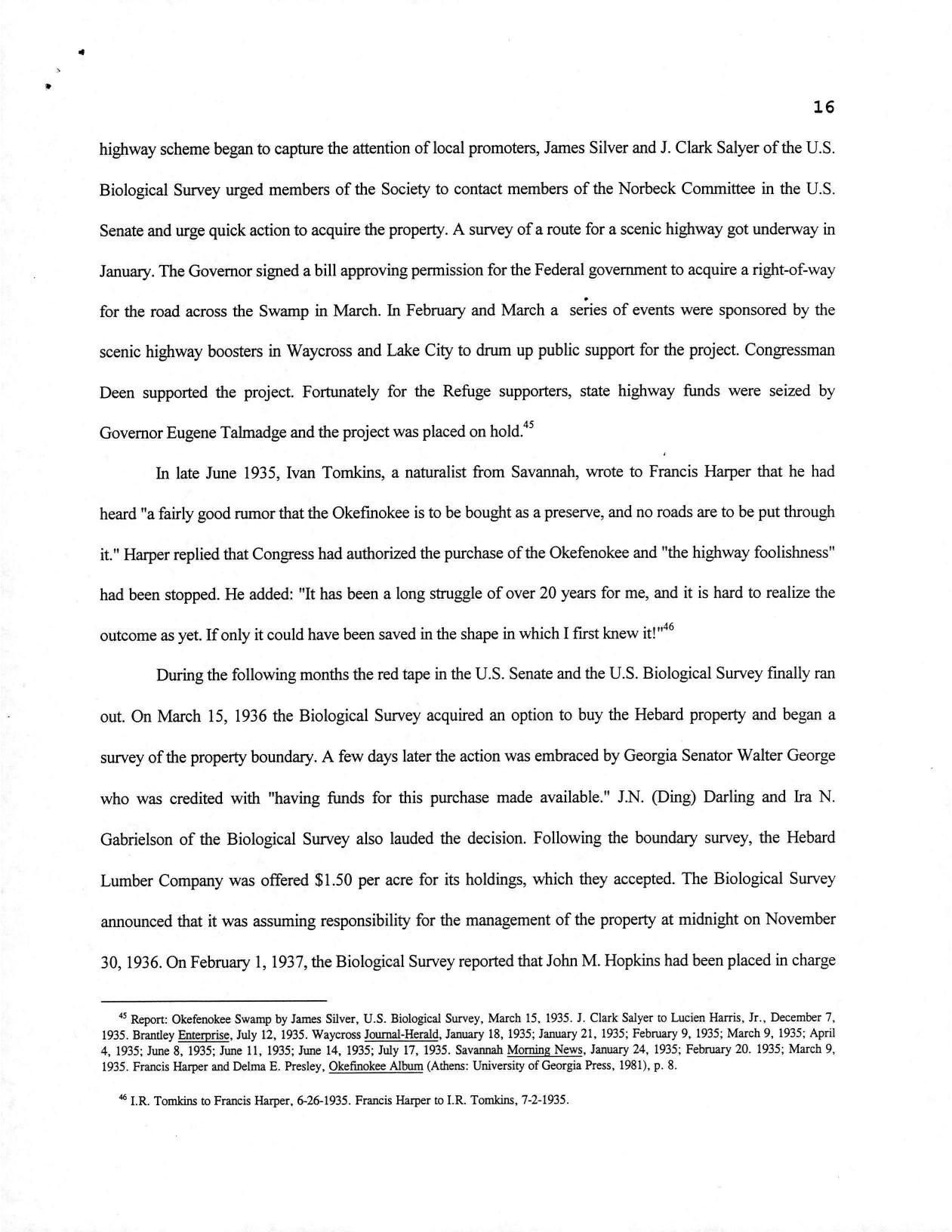 In late June 1935, Ivan Tomkins, a naturalist from Savannah, wrote to Francis Harper that he had heard a fairly good rumor that the Okefinokee is to be bought as a preserve, and no roads are to be put through it. Harper replied that Congress had authorized the purchase of the Okefenokee and the highway foolishness had been stopped.