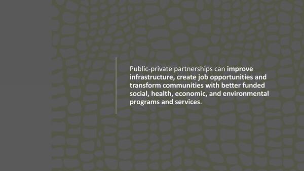 Public-private partnerships can improve infrastructure, create job opportunities and transform communities with better funded social, health, economic, and environmental programs and services.