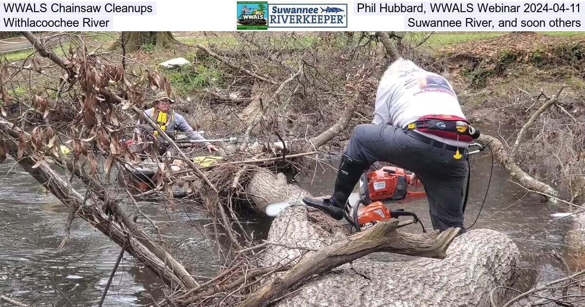 WWALS Chainsaw Cleanups, Phil Hubbard, WWALS Webinar 2024-04-11, Withlacoochee River, Suwannee River, and soon others