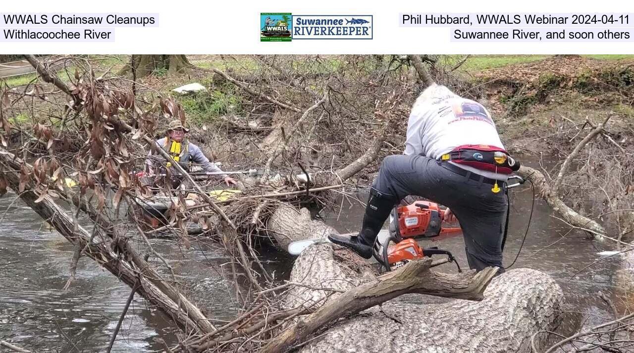 WWALS Chainsaw Cleanups, Phil Hubbard, WWALS Webinar 2024-04-11, Withlacoochee River, Suwannee River, and soon others