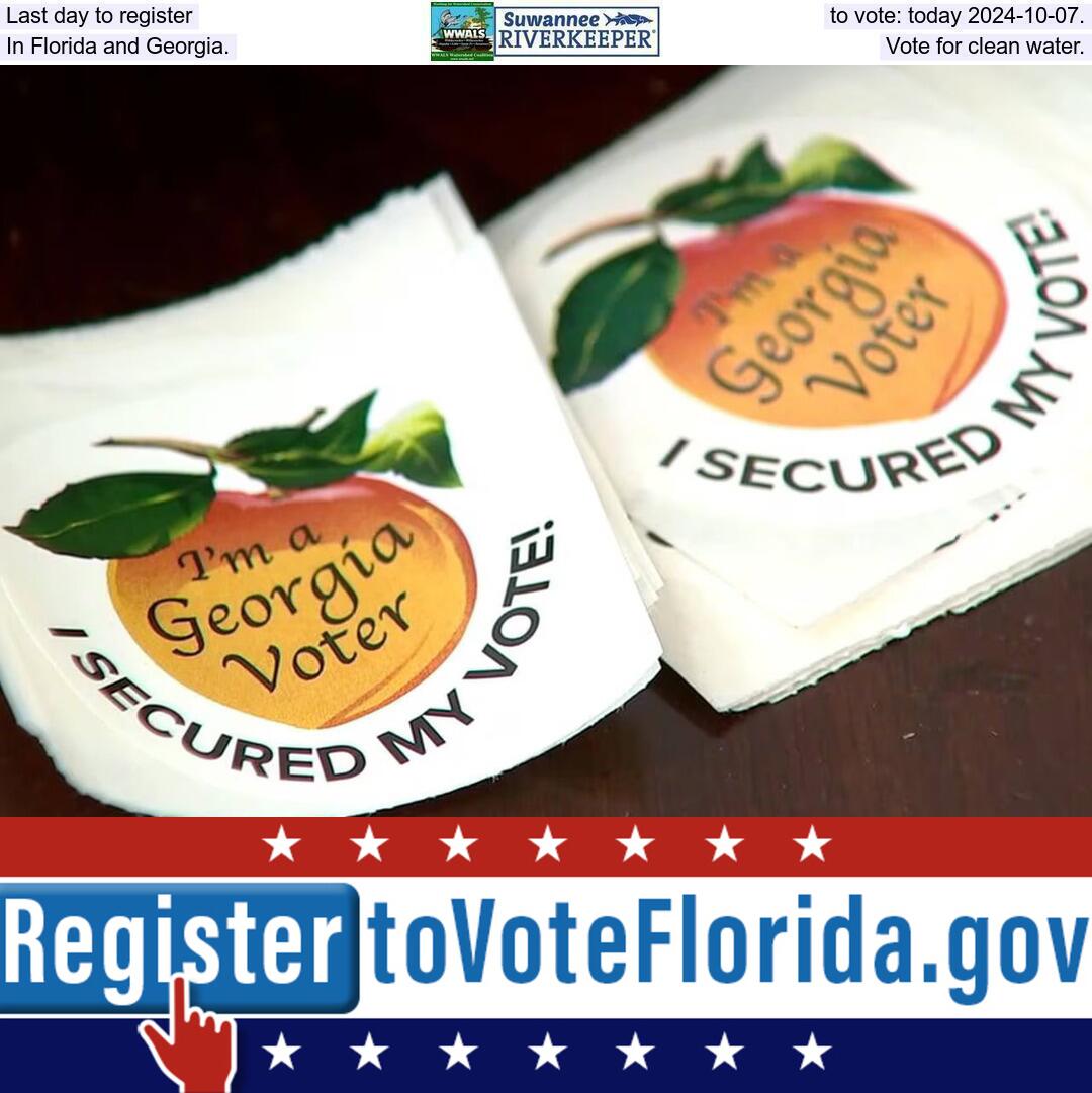 Last day to register to vote: today 2024-10-07. In Florida and Georgia. Vote for clean water.