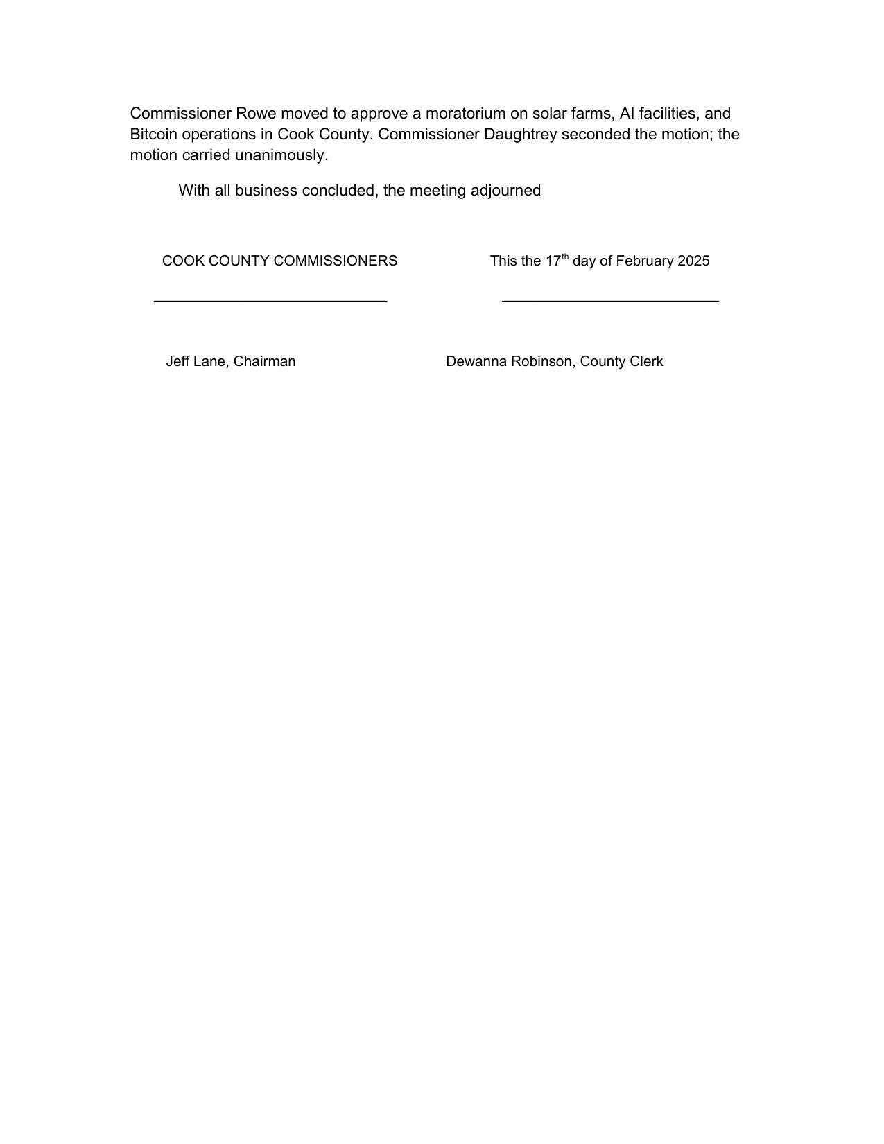 Commissioner Rowe moved to approve a moratorium on solar farms, Al facilities, and Bitcoin operations in Cook County. Commissioner Daughtrey seconded the motion; the motion carried unanimously.