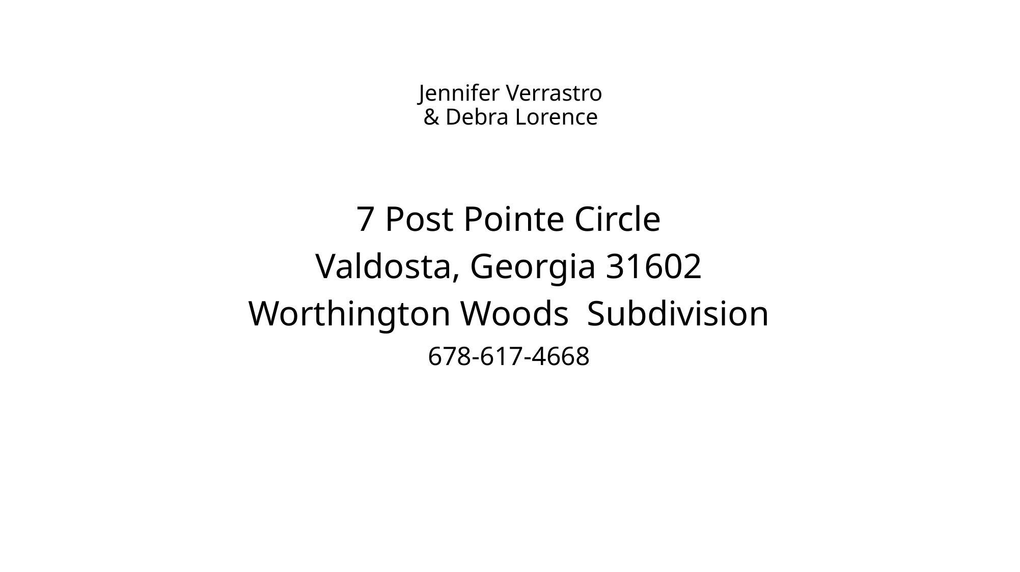 Jennifer Verrastro & Debra Lorence, 7 Post Pointe Circle, Valdosta, Georgia 31602, Worthington Woods Subdivision, 678-617-4668