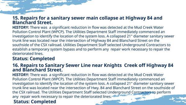 15. Repairs for a sanitary sewer main collapse at Highway 84 and Blanchard Street. 16. Repairs to Sanitary Sewer Line near Knights Creek off Highway 84 and Blanchard Street.
