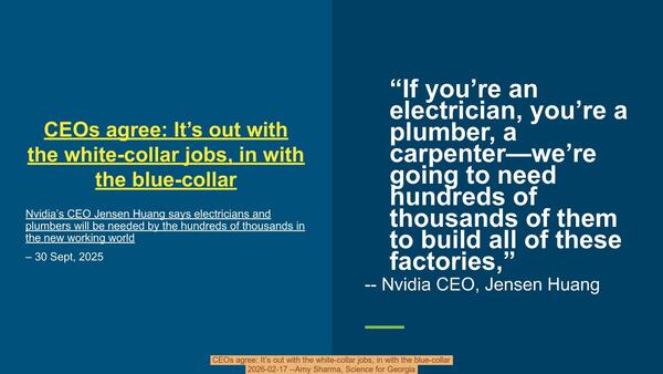 CEOs agree: It’s out with the white-collar jobs, in with the blue-collar, 2026-02-17 --Amy Sharma, Science for Georgia