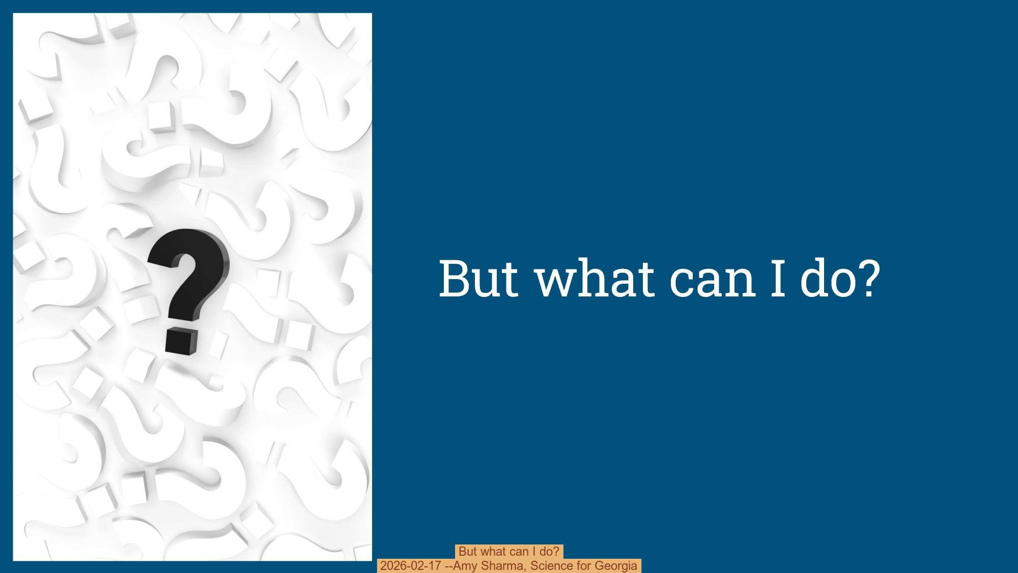 But what can I do?, 2026-02-17 --Amy Sharma, Science for Georgia
